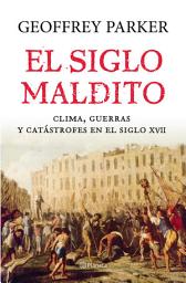 Icon image El siglo maldito: Clima, guerras y catástrofes en el siglo XVII