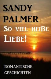 Icon image So viel heiße Liebe! Romantische Geschichten