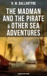 Icon image The Madman and the Pirate & Other Sea Adventures - 5 Books in One Edition: Including The Coral Island, Under the Waves, The Pirate City and Gascoyne, the Sandal-Wood Trader (From the Renowned Author who inspired R L Stevenson's Treasure Island)