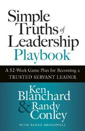 Icon image Simple Truths of Leadership Playbook: A 52-Week Game Plan for Becoming a Trusted Servant Leader