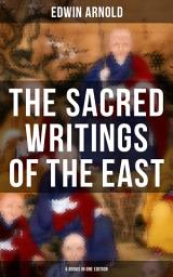 Icon image The Sacred Writings of the East - 5 Books in One Edition: The Light of Asia, The Essence of Buddhism, Bhagavad-Gita, Hindu Literature & Indian Spiritual Poems (Buddhism & Hinduism Collection)