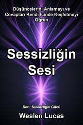Icon image Sessizliğin Sesi: Düşüncelerini Anlamayı ve Cevapları Kendi İçinde Keşfetmeyi Öğren