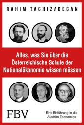 Icon image Alles, was Sie über die Österreichische Schule der Nationalökonomie wissen müssen: Eine Einführung in die Austrian Economics