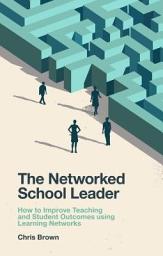 Icon image The Networked School Leader: How to Improve Teaching and Student Outcomes using Learning Networks