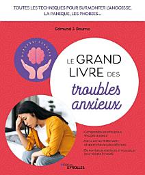 Icon image Le grand livre des troubles anxieux: Toutes les techniques pour surmonter l'angoisse, la panique, les phobies..., Édition 2