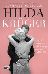 Icon image Hilda Krüger: Vida y obra de una espía nazi en México