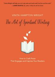 Icon image The Art of Spiritual Writing: How to Craft Prose That Engages and Inspires Your Readers