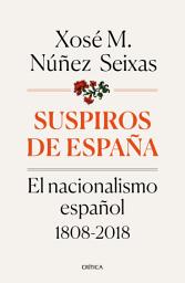 Icon image Suspiros de España: El nacionalismo español 1808-2018