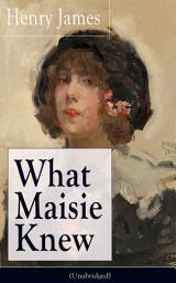Icon image What Maisie Knew (Unabridged): From the famous author of the realism movement, known for Portrait of a Lady, The Ambassadors, The Bostonians, The Turn of The Screw, The Wings of the Dove, The American…