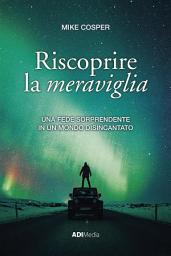 Icon image Riscoprire la meraviglia: Una fede sorprendente in un mondo disincantato
