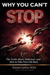 Icon image Why You Can’t Stop: The Truth About Addiction—and How to Take Your Life Back