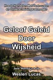 Icon image Geloof Geleid Door Wijsheid: Hoe te Handelen Met Vertrouwen en Onderscheidingsvermogen