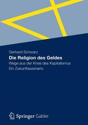 Icon image Die Religion des Geldes: Wege aus der Krise des Kapitalismus - Ein Zukunftsszenario.