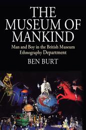 Icon image The Museum of Mankind: Man and Boy in the British Museum Ethnography Department