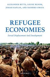 Icon image Refugee Economies: Forced Displacement and Development