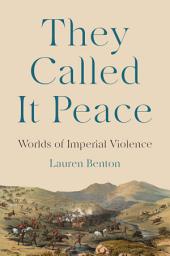 Icon image They Called It Peace: Worlds of Imperial Violence