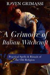 Icon image A Grimoire of Italian Witchcraft: Practical Spells & Rituals of the Old Religion