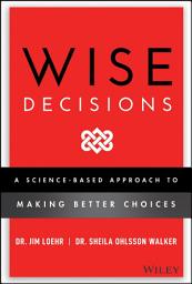 Icon image Wise Decisions: A Science-Based Approach to Making Better Choices