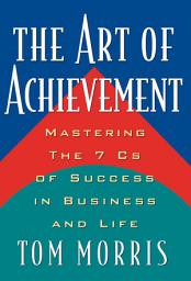 Icon image The Art of Achievement: Mastering The 7 Cs of Success in Business and Life