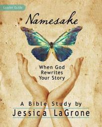 Icon image Namesake: Women's Bible Study Leader Guide: When God Rewrites Your Story