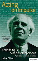 Icon image Acting on Impulse: Reclaiming the Stanislavski approach: A practical workbook for actors