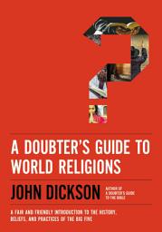 Icon image A Doubter's Guide to World Religions: A Fair and Friendly Introduction to the History, Beliefs, and Practices of the Big Five