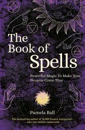 Icon image The Book of Spells: Powerful Magic to Make Your Dreams Come True