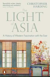 Icon image The Light of Asia: A History of Western Fascination with the East
