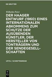 Icon image Der Haager Entwurf (1960) eines Internationalen Abkommens zum Schutze der Ausübenden Künstler, der Hersteller von Tonträgern und der Sendegesellschaften