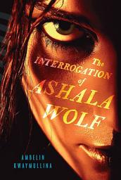 Icon image The Interrogation of Ashala Wolf: The Tribe, Book One
