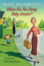 Icon image Where Are You Going, Baby Lincoln?: Tales from Mercy Watson’s Deckawoo Drive, Volume Three
