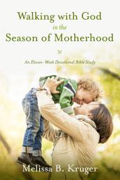 Icon image Walking with God in the Season of Motherhood: An Eleven-Week Devotional Bible Study