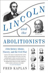 Icon image Lincoln and the Abolitionists: John Quincy Adams, Slavery, and the Civil War