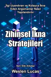 Icon image Zihinsel İkna Stratejileri: İlgi Uyandıran ve Kolayca İkna Eden Argümanlar Nasıl Yapılandırılır