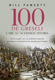 Icon image 100 De Greșeli Care Au Schimbat Istoria