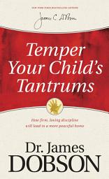 Icon image Temper Your Child's Tantrums: How Firm, Loving Discipline Will Lead to a More Peaceful Home