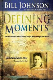 Icon image Defining Moments: Maria Woodworth-Etter: Courage for the Call