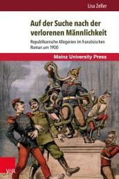 Icon image Auf der Suche nach der verlorenen Männlichkeit: Republikanische Allegorien im französischen Roman um 1900