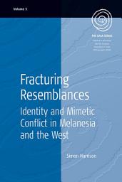 Icon image Fracturing Resemblances: Identity and Mimetic Conflict in Melanesia and the West