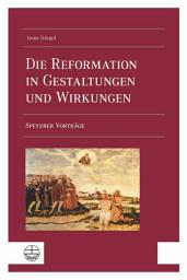 Icon image Die Reformation in Gestaltungen und Wirkungen: Speyerer Vorträge. Mit einem Geleitwort von Kirchenpräsident i.R. Dr. Christian Schad