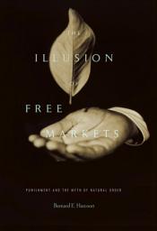 Icon image The Illusion of Free Markets: Punishment and the Myth of Natural Order