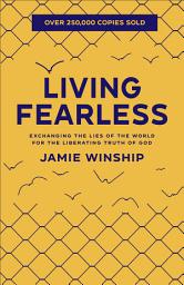 Icon image Living Fearless: Exchanging the Lies of the World for the Liberating Truth of God