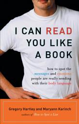 Icon image I Can Read You Like A Book: How to Spot the Messages and Emotions People Are Really Sending With Their Body Language