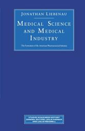 Icon image Medical Science and Medical Industry: The Formation of the American Pharmaceutical Industry