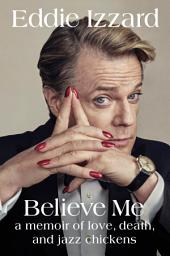 Icon image Believe Me: A Memoir of Love, Death, and Jazz Chickens
