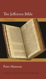 Icon image The Jefferson Bible: A Biography
