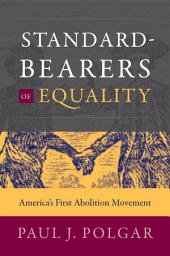 Icon image Standard-Bearers of Equality: America’s First Abolition Movement