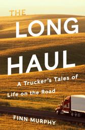 Icon image The Long Haul: A Trucker's Tales of Life on the Road