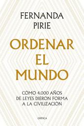Icon image Ordenar el mundo: Cómo 4.000 años de leyes dieron forma a la civilización