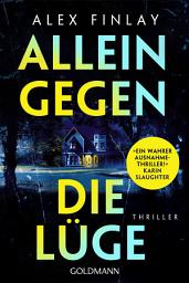 Icon image Allein gegen die Lüge: Thriller - »Ein wahrer Ausnahmethriller!« Karin Slaughter